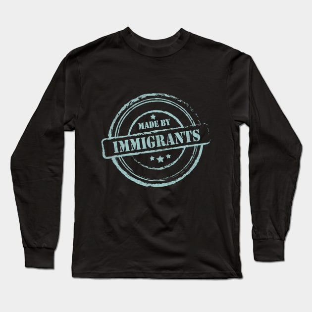 Made By Immigrants Immigrant Equality T-Shirt Immigrants America Activist Anti Racism Political Liberal Long Sleeve T-Shirt by NickDezArts